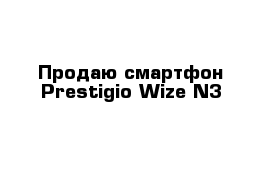 Продаю смартфон Prestigio Wize N3